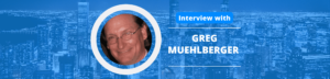 Greg Muehlberger Podcast Interview