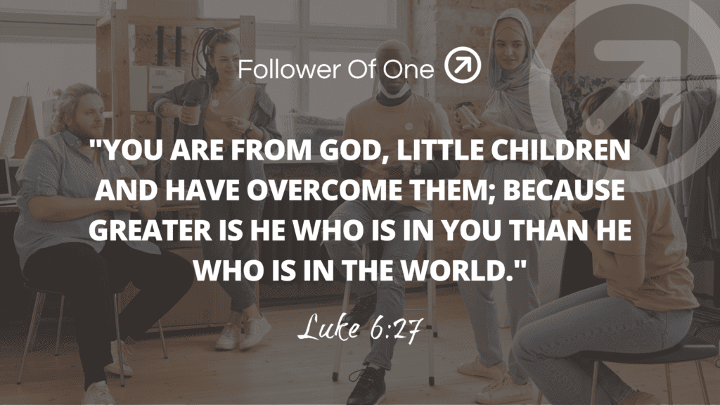 Luke 6:27 You are from God, little Children