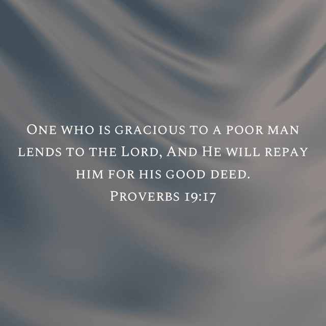 Image showing Proverbs 19:17 One who is gracious to a poor man lends to the Lord, and He will repay him for his good deed.